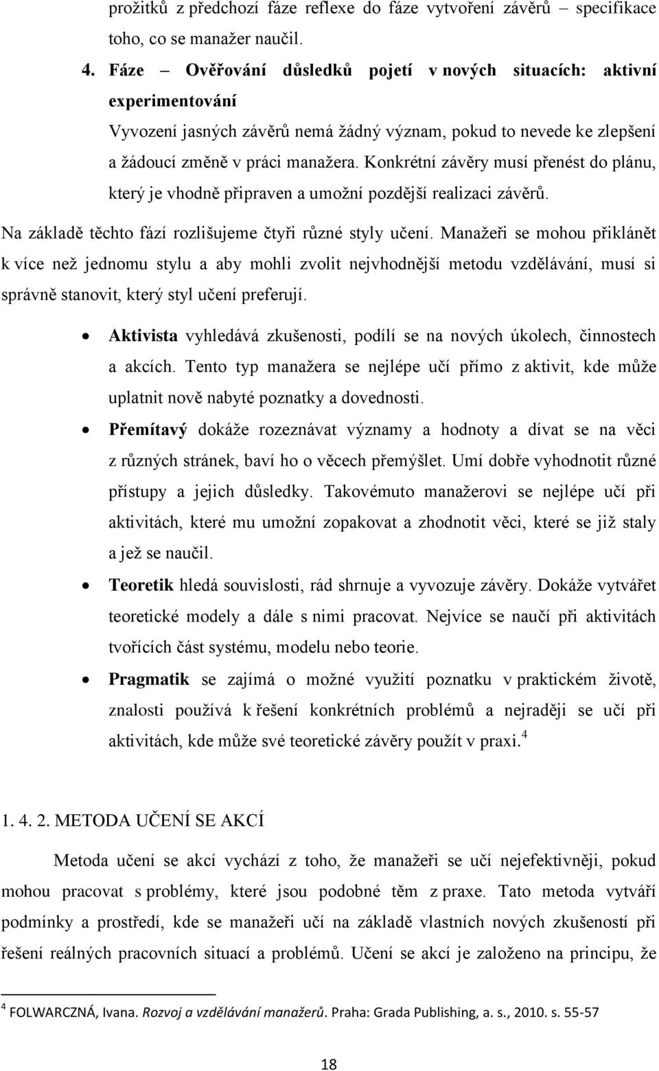 Konkrétní závěry musí přenést do plánu, který je vhodně připraven a umoţní pozdější realizaci závěrů. Na základě těchto fází rozlišujeme čtyři různé styly učení.