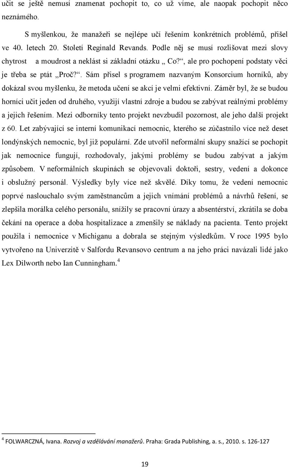 . Sám přisel s programem nazvaným Konsorcium horníků, aby dokázal svou myšlenku, ţe metoda učení se akcí je velmi efektivní.