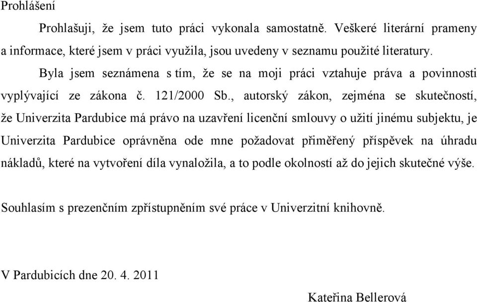 , autorský zákon, zejména se skutečností, ţe Univerzita Pardubice má právo na uzavření licenční smlouvy o uţití jinému subjektu, je Univerzita Pardubice oprávněna ode mne