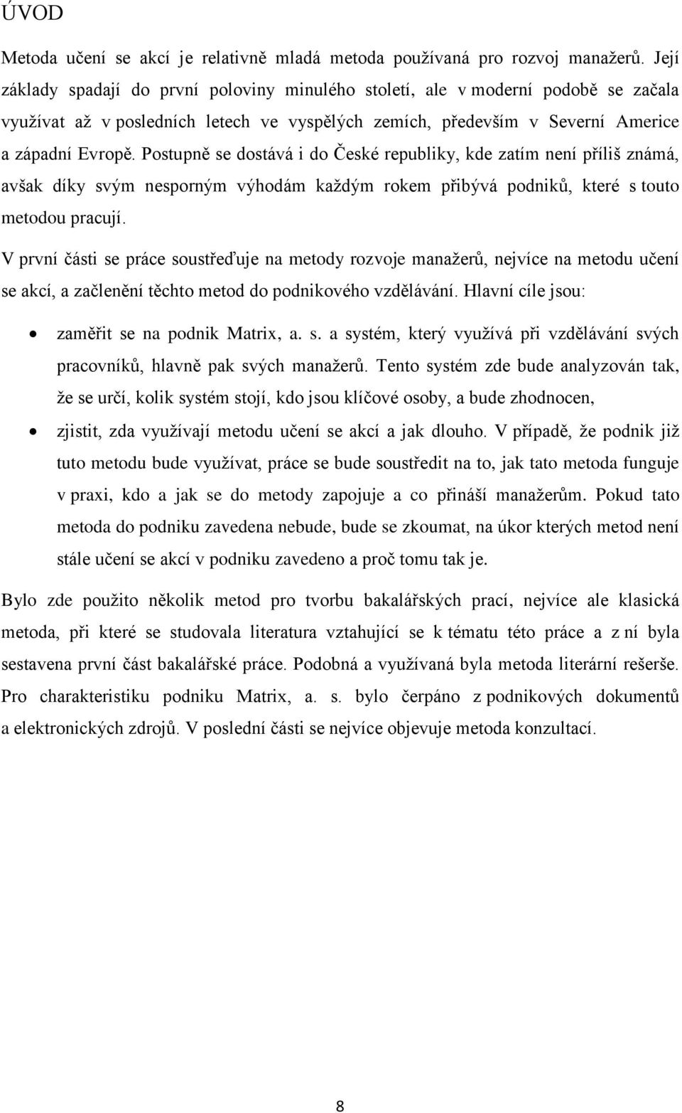 Postupně se dostává i do České republiky, kde zatím není příliš známá, avšak díky svým nesporným výhodám kaţdým rokem přibývá podniků, které s touto metodou pracují.