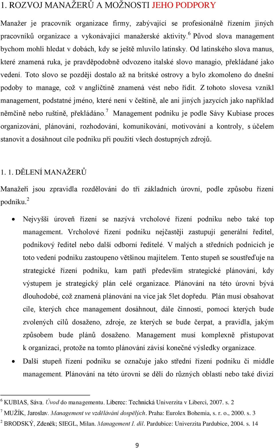 Od latinského slova manus, které znamená ruka, je pravděpodobně odvozeno italské slovo managio, překládané jako vedení.