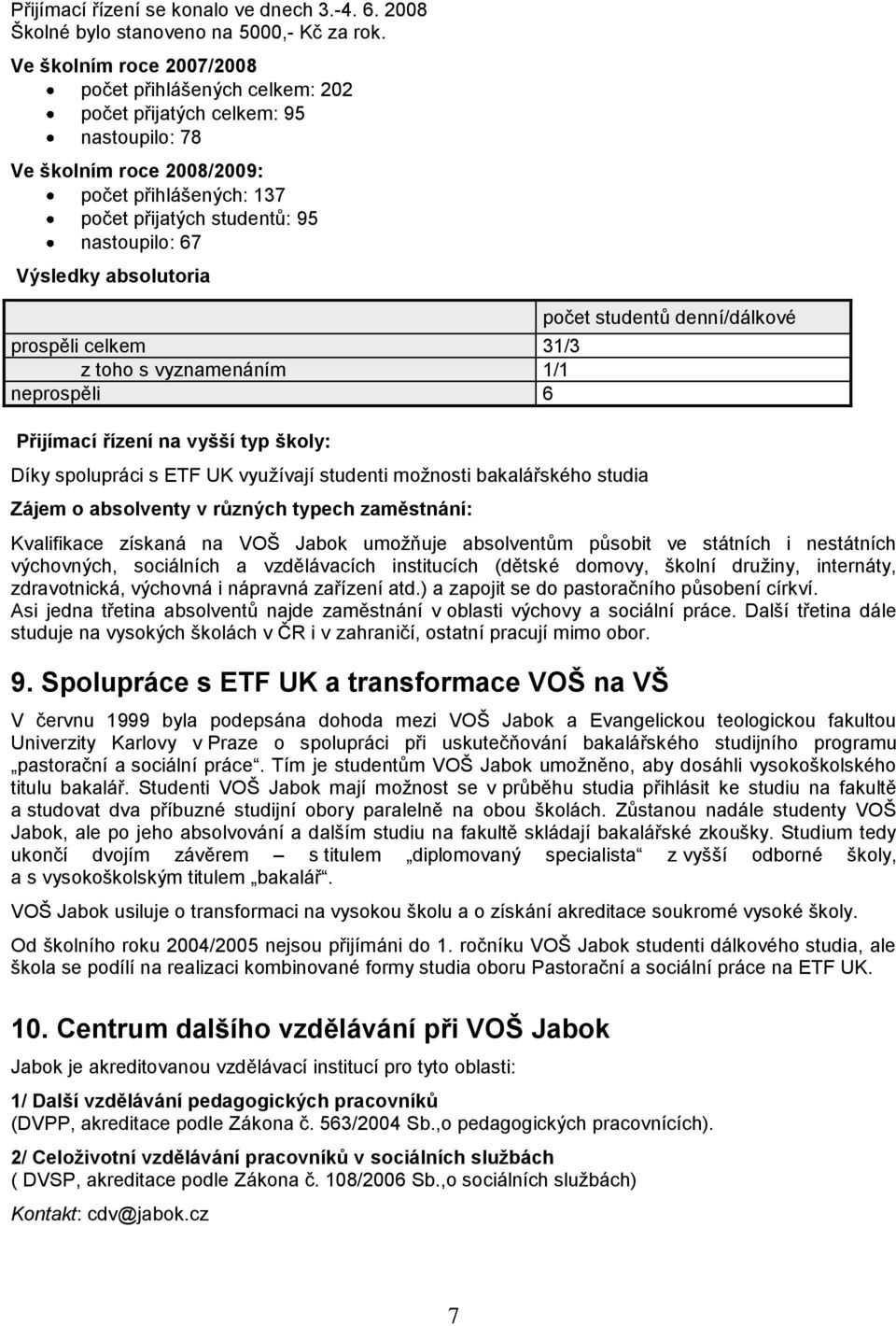 Výsledky absolutoria prospěli celkem 31/3 z toho s vyznamenáním 1/1 neprospěli 6 Přijímací řízení na vyšší typ školy: Díky spolupráci s ETF UK vyuţívají studenti moţnosti bakalářského studia Zájem o