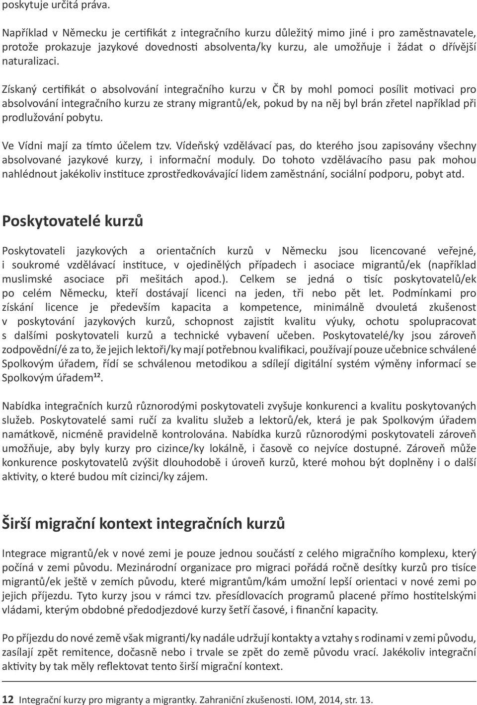 Získaný certifikát o absolvování integračního kurzu v ČR by mohl pomoci posílit motivaci pro absolvování integračního kurzu ze strany migrantů/ek, pokud by na něj byl brán zřetel například při