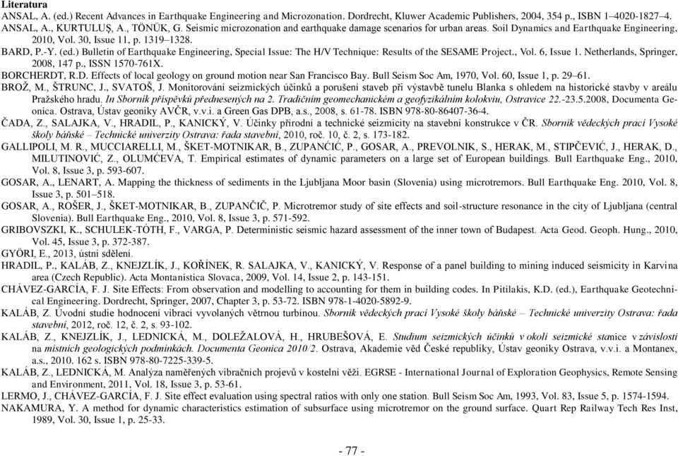 ) Bulletin of Earthquake Engineering, Special Issue: The H/V Technique: Results of the SESAME Project., Vol. 6, Issue 1. Netherlands, Springer, 2008, 147 p., ISSN 1570-761X. BORCHERDT