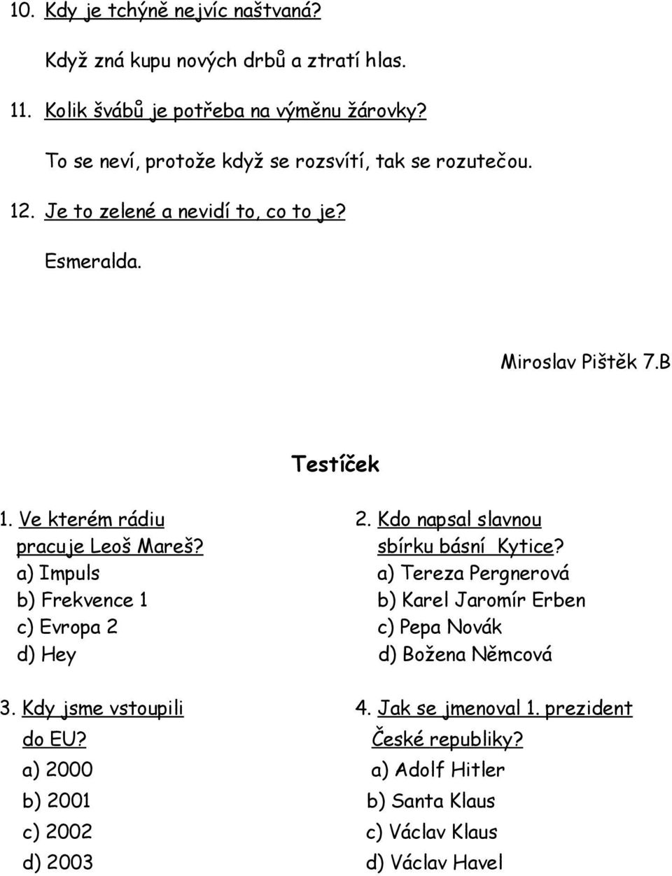 Ve kterém rádiu pracuje Leoš Mareš? a) Impuls b) Frekvence 1 c) Evropa 2 d) Hey 2. Kdo napsal slavnou sbírku básní Kytice?