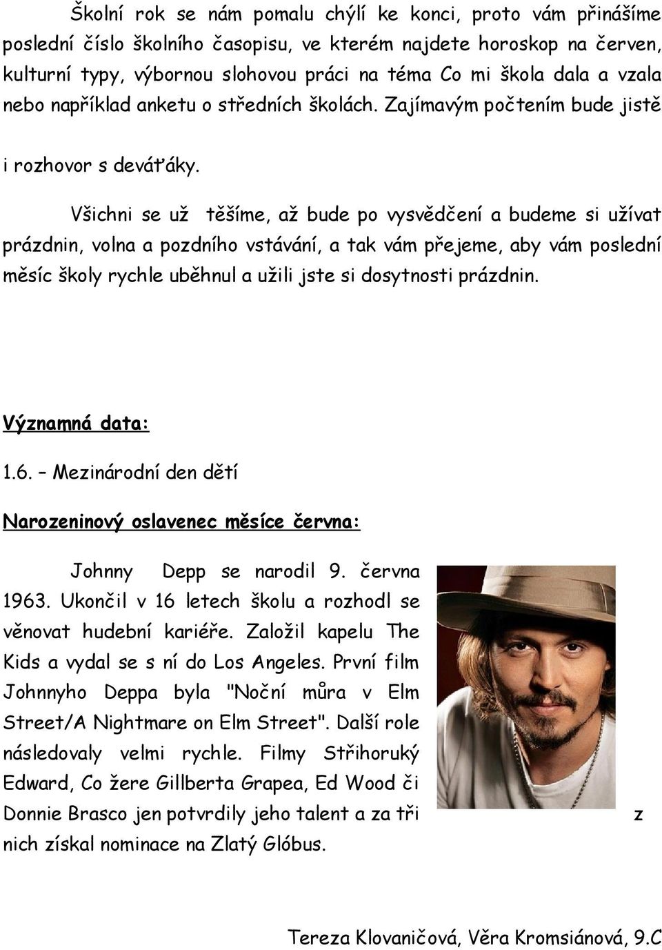 Všichni se už těšíme, až bude po vysvědčení a budeme si užívat prázdnin, volna a pozdního vstávání, a tak vám přejeme, aby vám poslední měsíc školy rychle uběhnul a užili jste si dosytnosti prázdnin.