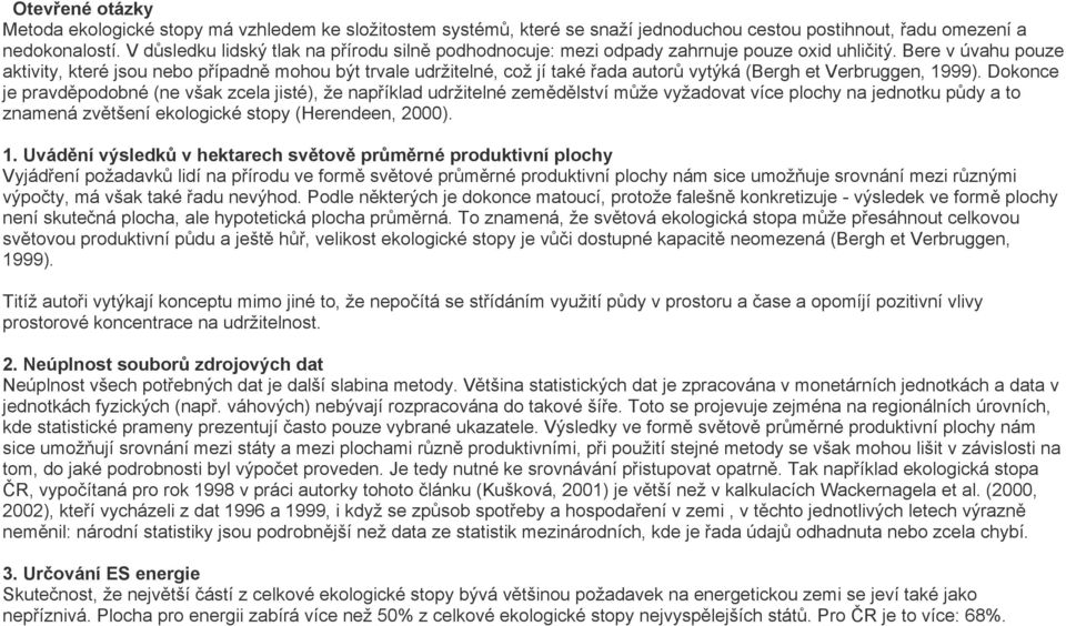 Bere v úvahu pouze aktivity, které jsou nebo případně mohou být trvale udržitelné, což jí také řada autorů vytýká (Bergh et Verbruggen, 1999).