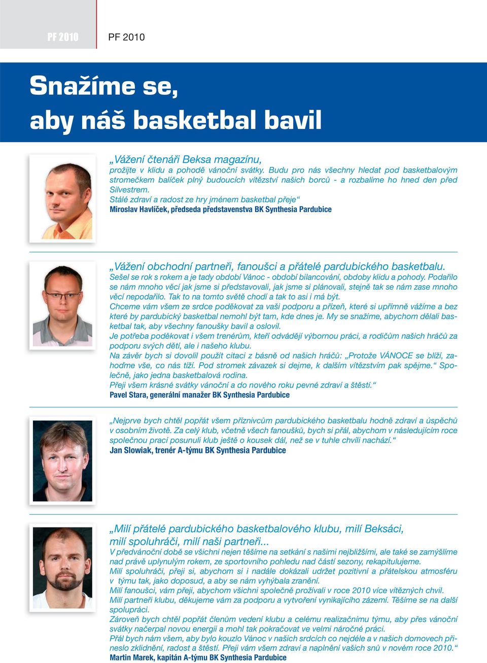 Stálé zdraví a radost ze hry jménem basketbal přeje Miroslav Havlíček, předseda představenstva BK Synthesia Pardubice Vážení obchodní partneři, fanoušci a přátelé pardubického basketbalu.