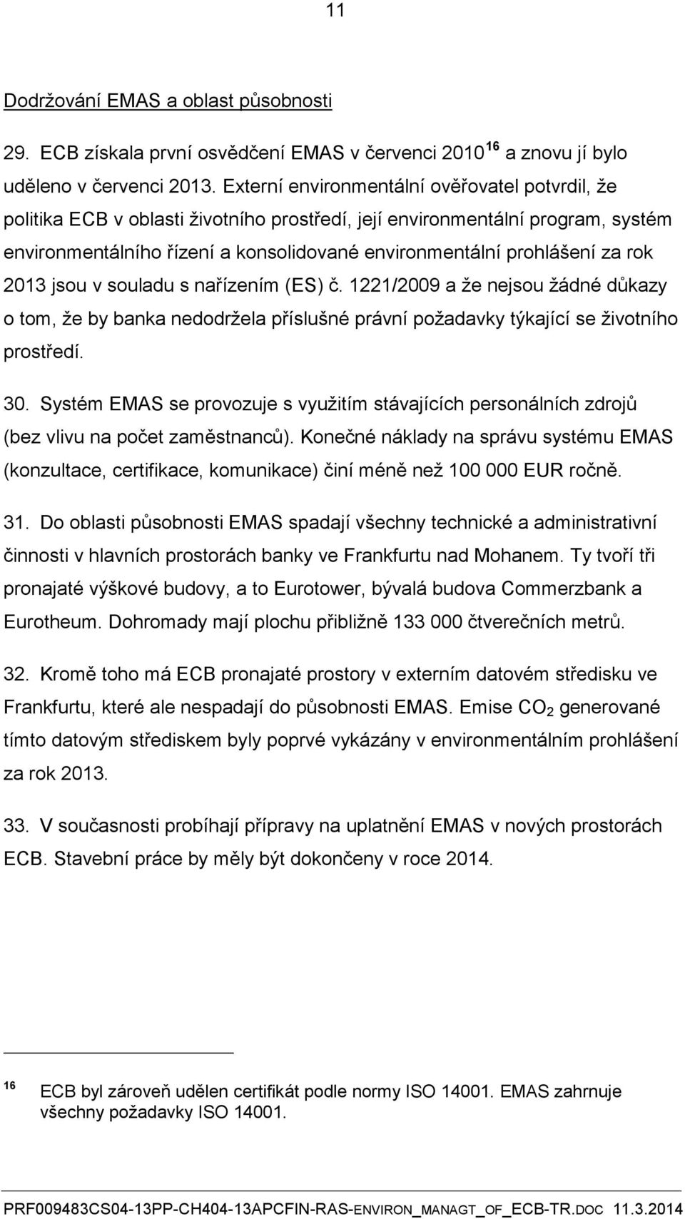 rok 2013 jsou v souladu s nařízením (ES) č. 1221/2009 a že nejsou žádné důkazy o tom, že by banka nedodržela příslušné právní požadavky týkající se životního prostředí. 30.