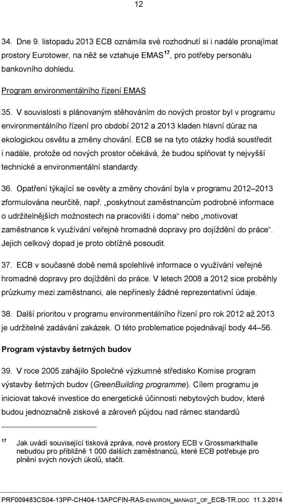 V souvislosti s plánovaným stěhováním do nových prostor byl v programu environmentálního řízení pro období 2012 a 2013 kladen hlavní důraz na ekologickou osvětu a změny chování.