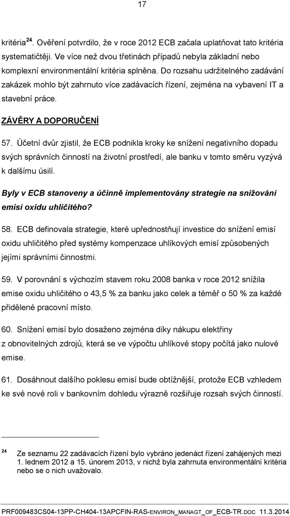 Do rozsahu udržitelného zadávání zakázek mohlo být zahrnuto více zadávacích řízení, zejména na vybavení IT a stavební práce. ZÁVĚRY A DOPORUČENÍ 57.