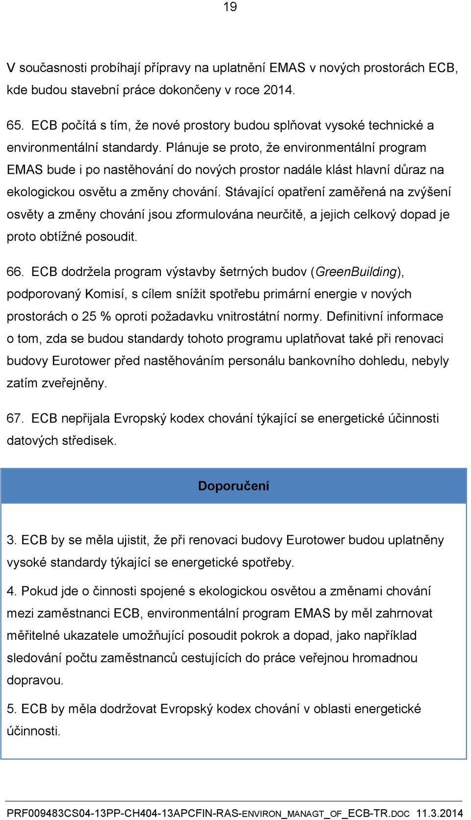 Plánuje se proto, že environmentální program EMAS bude i po nastěhování do nových prostor nadále klást hlavní důraz na ekologickou osvětu a změny chování.