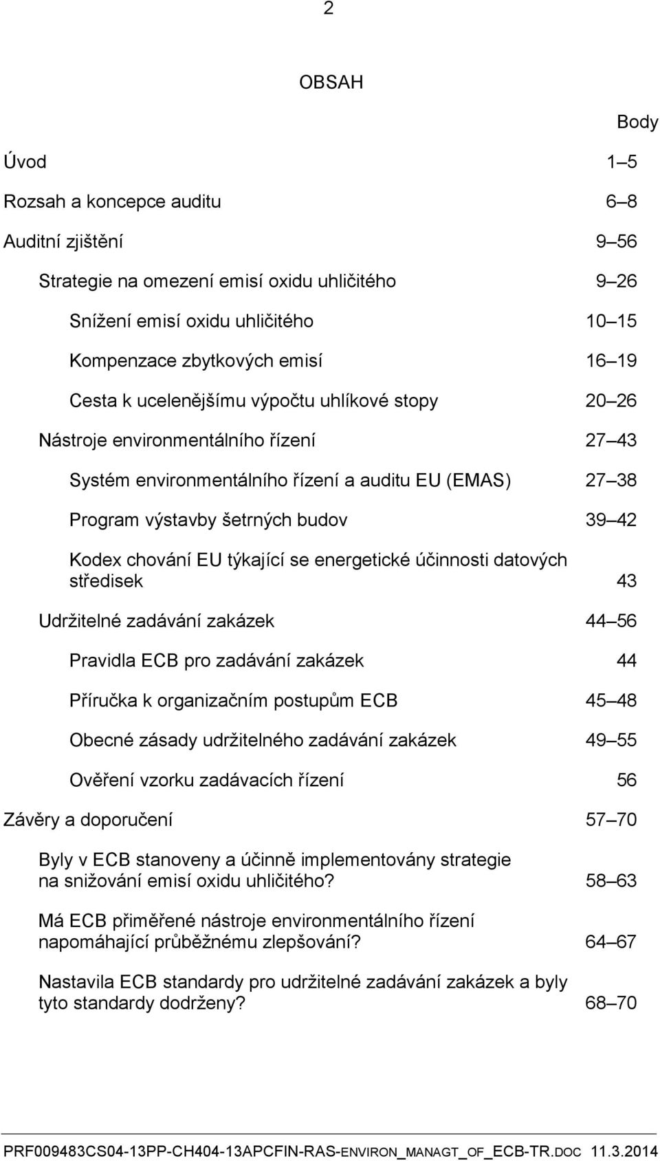 týkající se energetické účinnosti datových středisek 43 Udržitelné zadávání zakázek 44 56 Pravidla ECB pro zadávání zakázek 44 Příručka k organizačním postupům ECB 45 48 Obecné zásady udržitelného