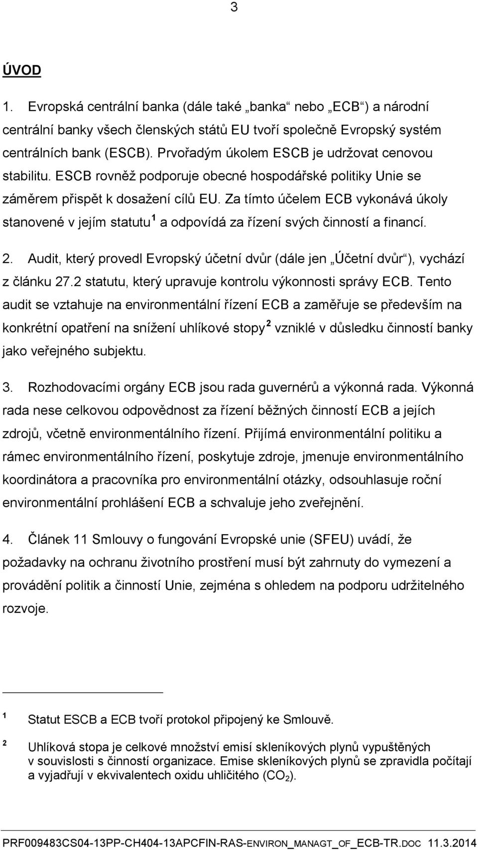 Za tímto účelem ECB vykonává úkoly stanovené v jejím statutu 1 a odpovídá za řízení svých činností a financí. 2. Audit, který provedl Evropský účetní dvůr (dále jen Účetní dvůr ), vychází z článku 27.