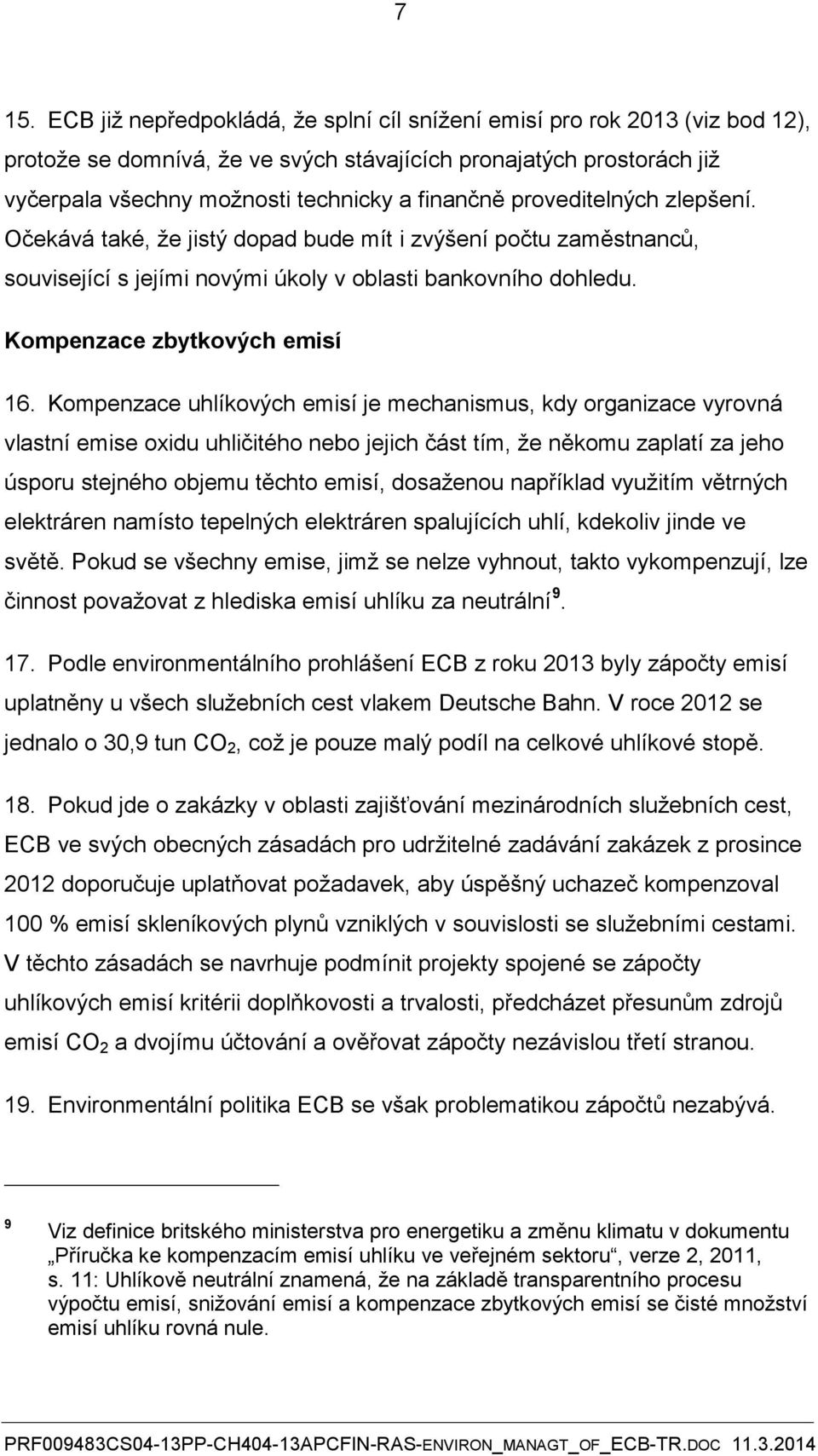 Kompenzace uhlíkových emisí je mechanismus, kdy organizace vyrovná vlastní emise oxidu uhličitého nebo jejich část tím, že někomu zaplatí za jeho úsporu stejného objemu těchto emisí, dosaženou