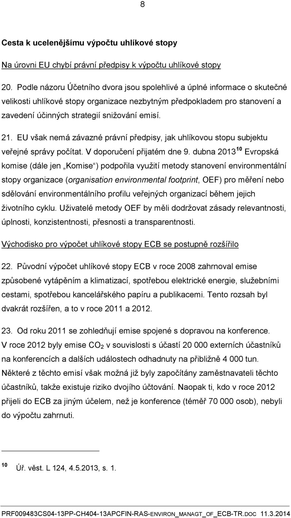 EU však nemá závazné právní předpisy, jak uhlíkovou stopu subjektu veřejné správy počítat. V doporučení přijatém dne 9.