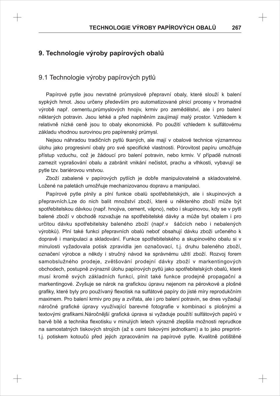 Jsou určeny především pro automatizované plnicí procesy v hromadné výrobě např. cementu,průmyslových hnojiv, krmiv pro zemědělství, ale i pro balení některých potravin.