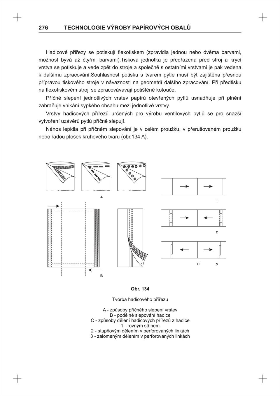 souhlasnost potisku s tvarem pytle musí být zajištěna přesnou přípravou tiskového stroje v návaznosti na geometrií dalšího zpracování.