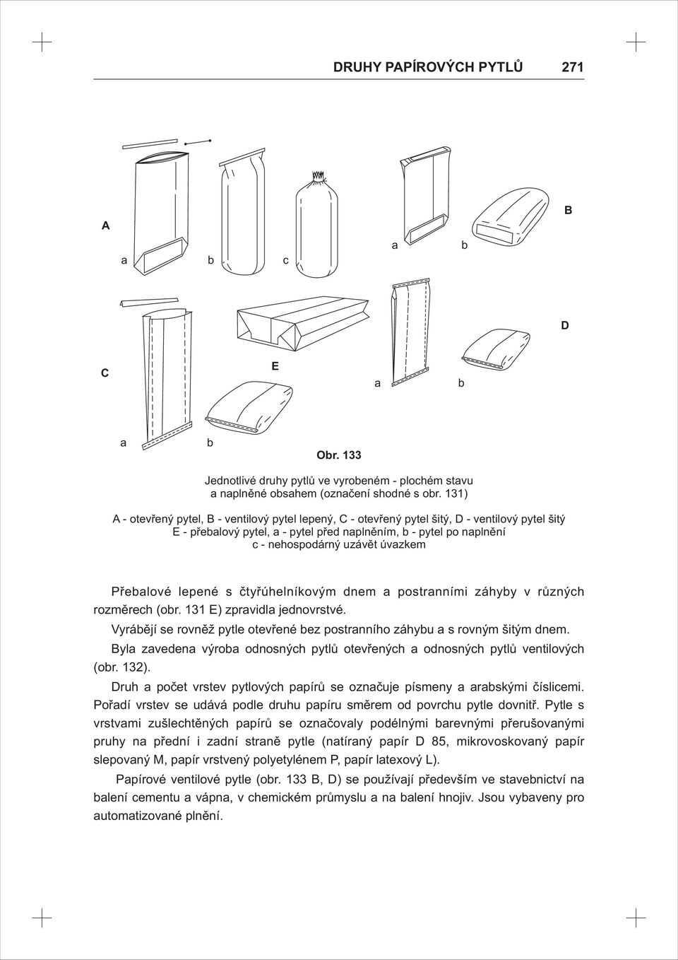 úvazkem Přebalové lepené s čtyřúhelníkovým dnem a postranními záhyby v různých rozměrech (obr. 131 E) zpravidla jednovrstvé.