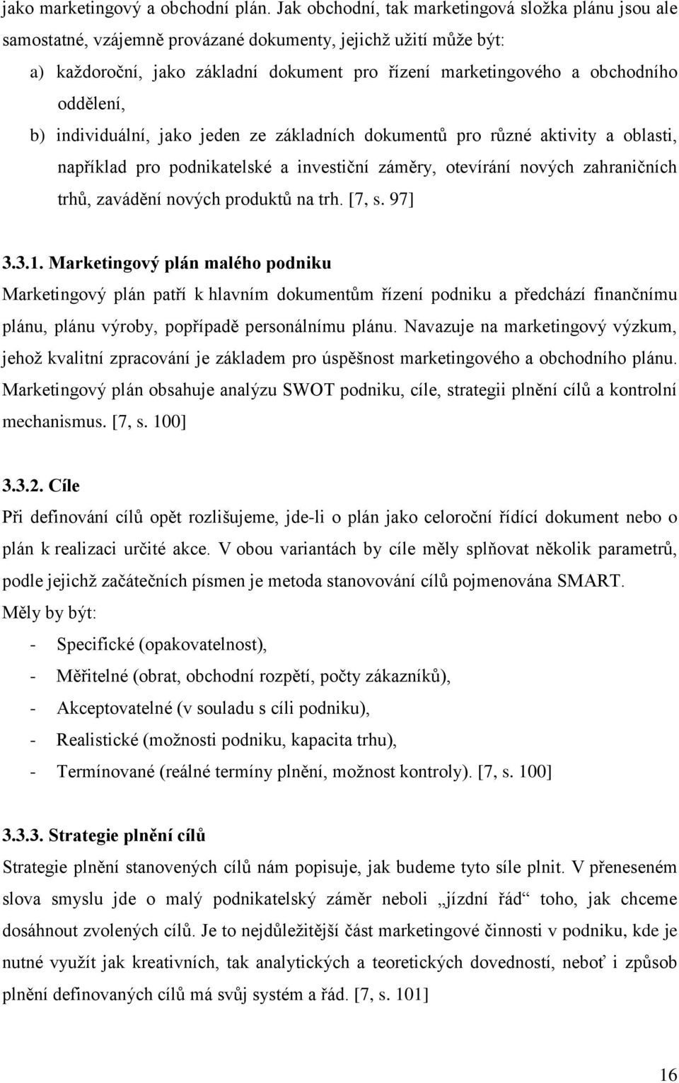 oddělení, b) individuální, jako jeden ze základních dokumentů pro různé aktivity a oblasti, například pro podnikatelské a investiční záměry, otevírání nových zahraničních trhů, zavádění nových