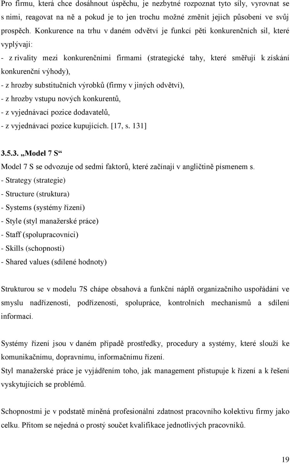 hrozby substitučních výrobků (firmy v jiných odvětví), - z hrozby vstupu nových konkurentů, - z vyjednávací pozice dodavatelů, - z vyjednávací pozice kupujících. [17, s. 131