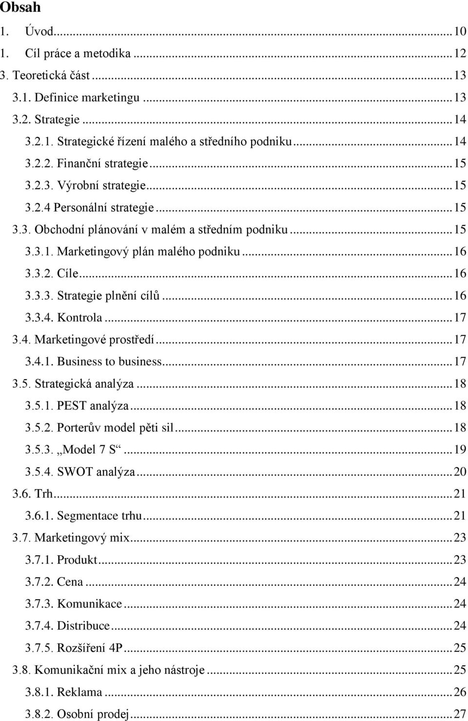 .. 16 3.3.4. Kontrola... 17 3.4. Marketingové prostředí... 17 3.4.1. Business to business... 17 3.5. Strategická analýza... 18 3.5.1. PEST analýza... 18 3.5.2. Porterův model pěti sil... 18 3.5.3. Model 7 S.