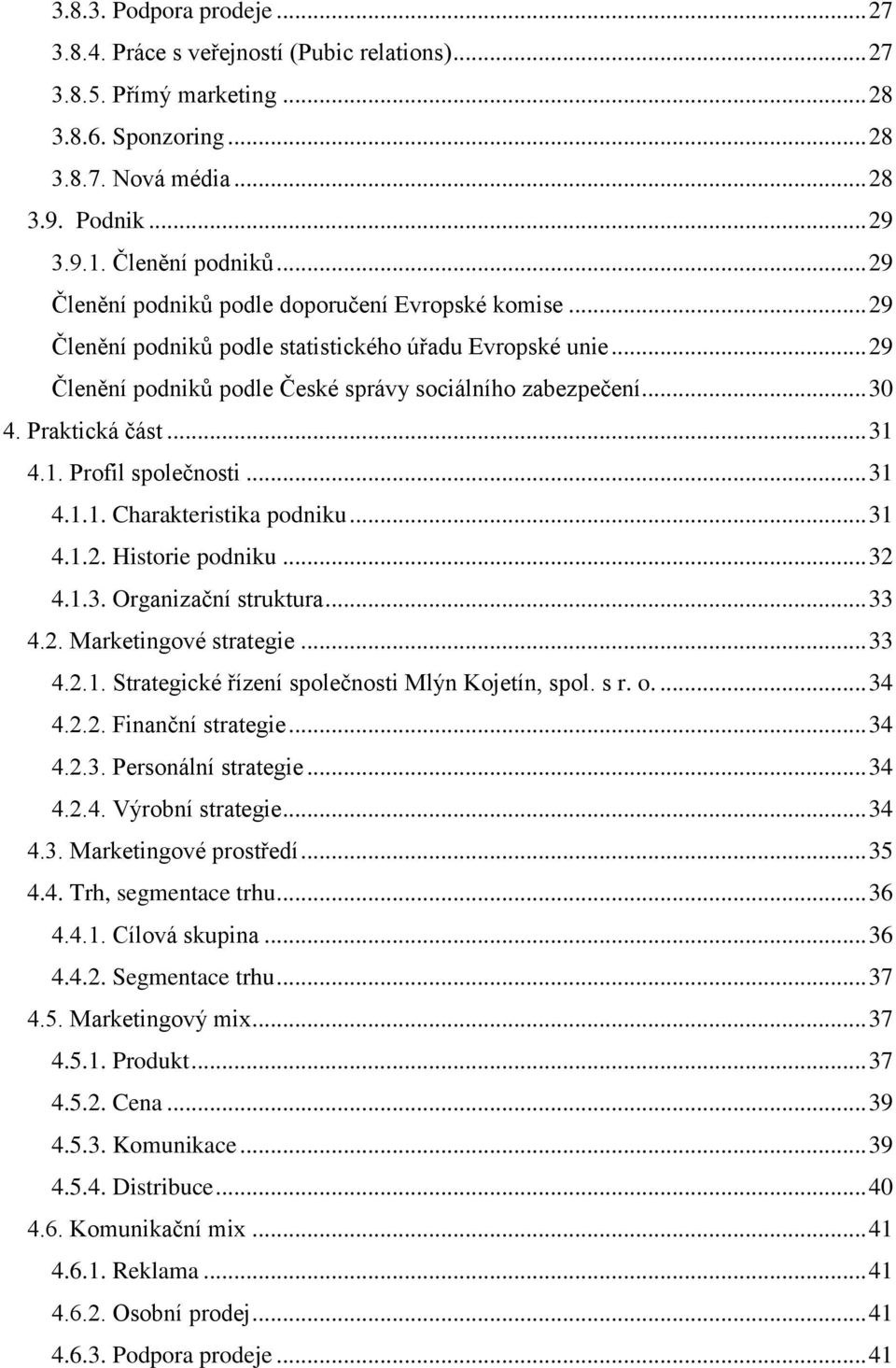 Praktická část... 31 4.1. Profil společnosti... 31 4.1.1. Charakteristika podniku... 31 4.1.2. Historie podniku... 32 4.1.3. Organizační struktura... 33 4.2. Marketingové strategie... 33 4.2.1. Strategické řízení společnosti Mlýn Kojetín, spol.