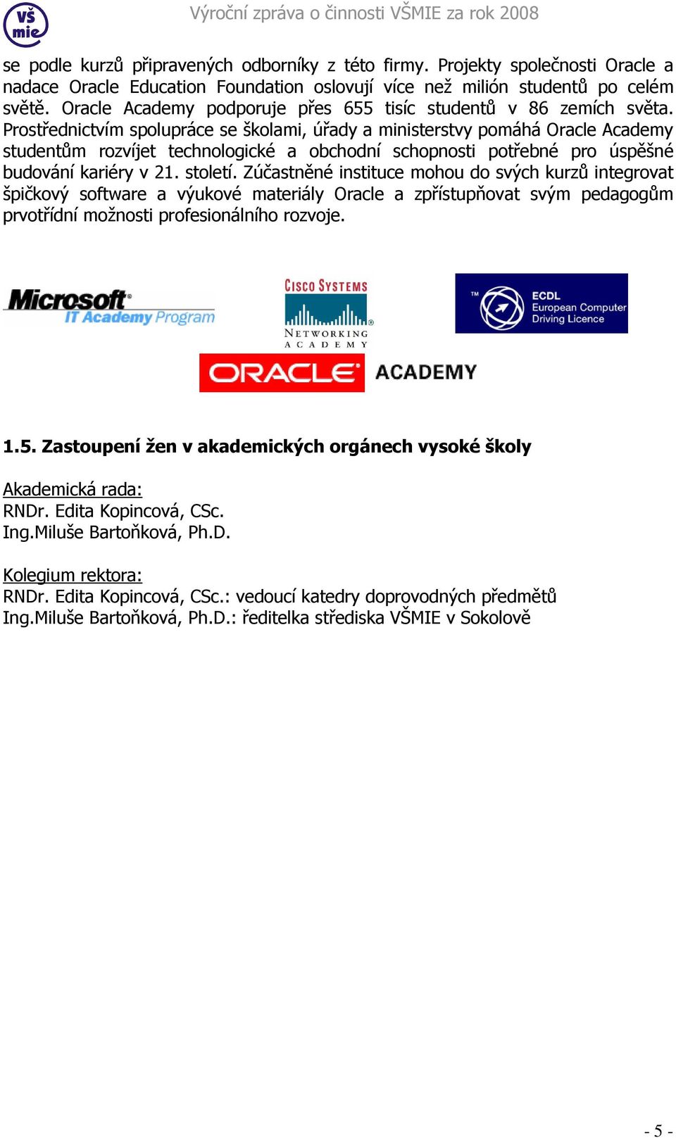 Prostřednictvím spolupráce se školami, úřady a ministerstvy pomáhá Oracle Academy studentům rozvíjet technologické a obchodní schopnosti potřebné pro úspěšné budování kariéry v 21. století.