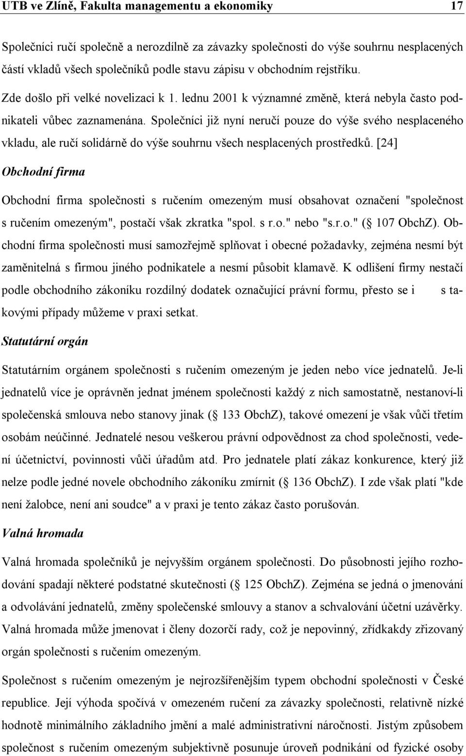 Společníci již nyní neručí pouze do výše svého nesplaceného vkladu, ale ručí solidárně do výše souhrnu všech nesplacených prostředků.