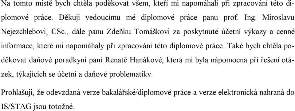 , dále panu Zdeňku Tomáškovi za poskytnuté účetní výkazy a cenné informace, které mi napomáhaly při zpracování této diplomové práce.