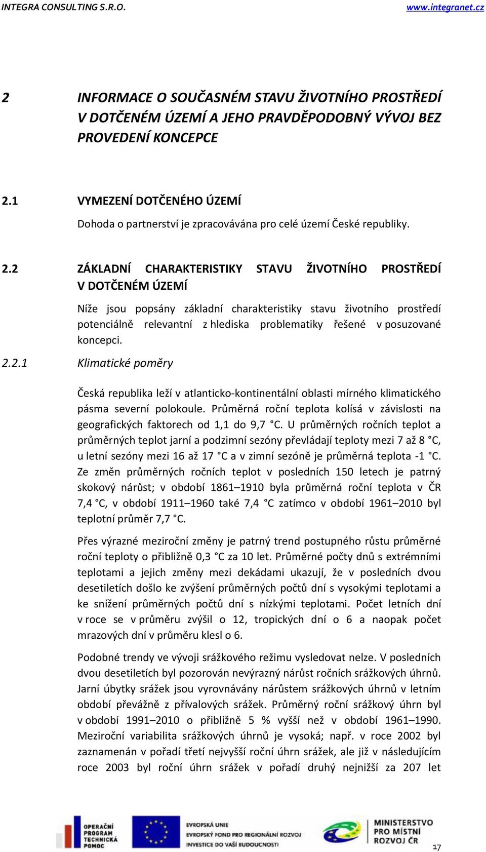 2 ZÁKLADNÍ CHARAKTERISTIKY STAVU ŽIVOTNÍHO PROSTŘEDÍ V DOTČENÉM ÚZEMÍ Níže jsou popsány základní charakteristiky stavu životního prostředí potenciálně relevantní z hlediska problematiky řešené v