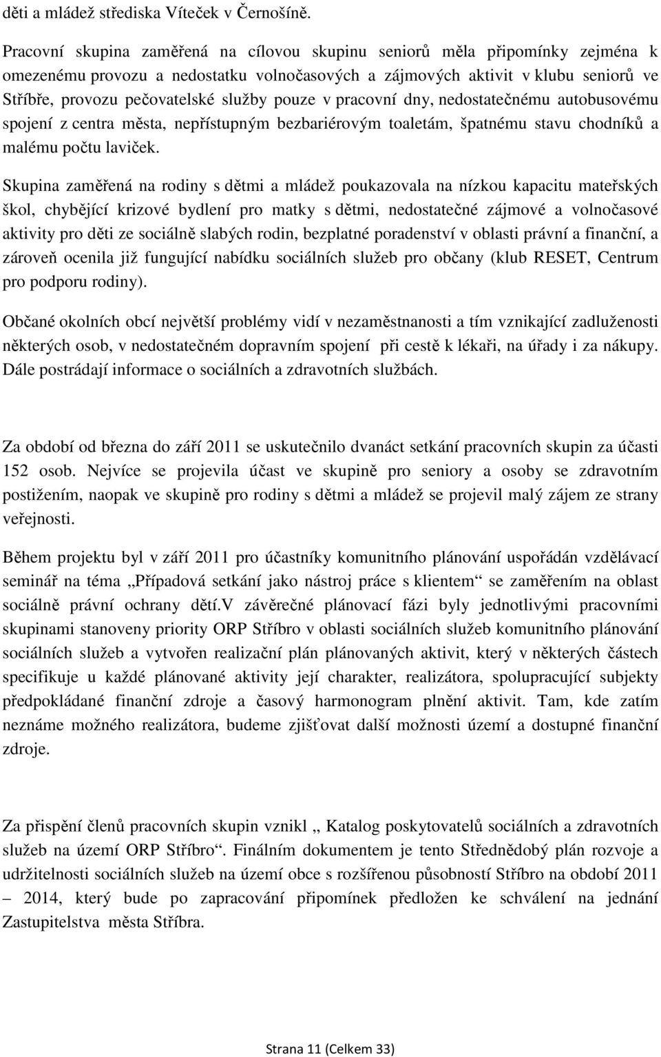 pouze v pracovní dny, nedostatečnému autobusovému spojení z centra města, nepřístupným bezbariérovým toaletám, špatnému stavu chodníků a malému počtu laviček.