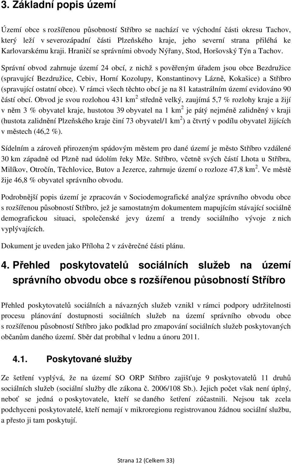 Správní obvod zahrnuje území 24 obcí, z nichž s pověřeným úřadem jsou obce Bezdružice (spravující Bezdružice, Cebiv, Horní Kozolupy, Konstantinovy Lázně, Kokašice) a Stříbro (spravující ostatní obce).