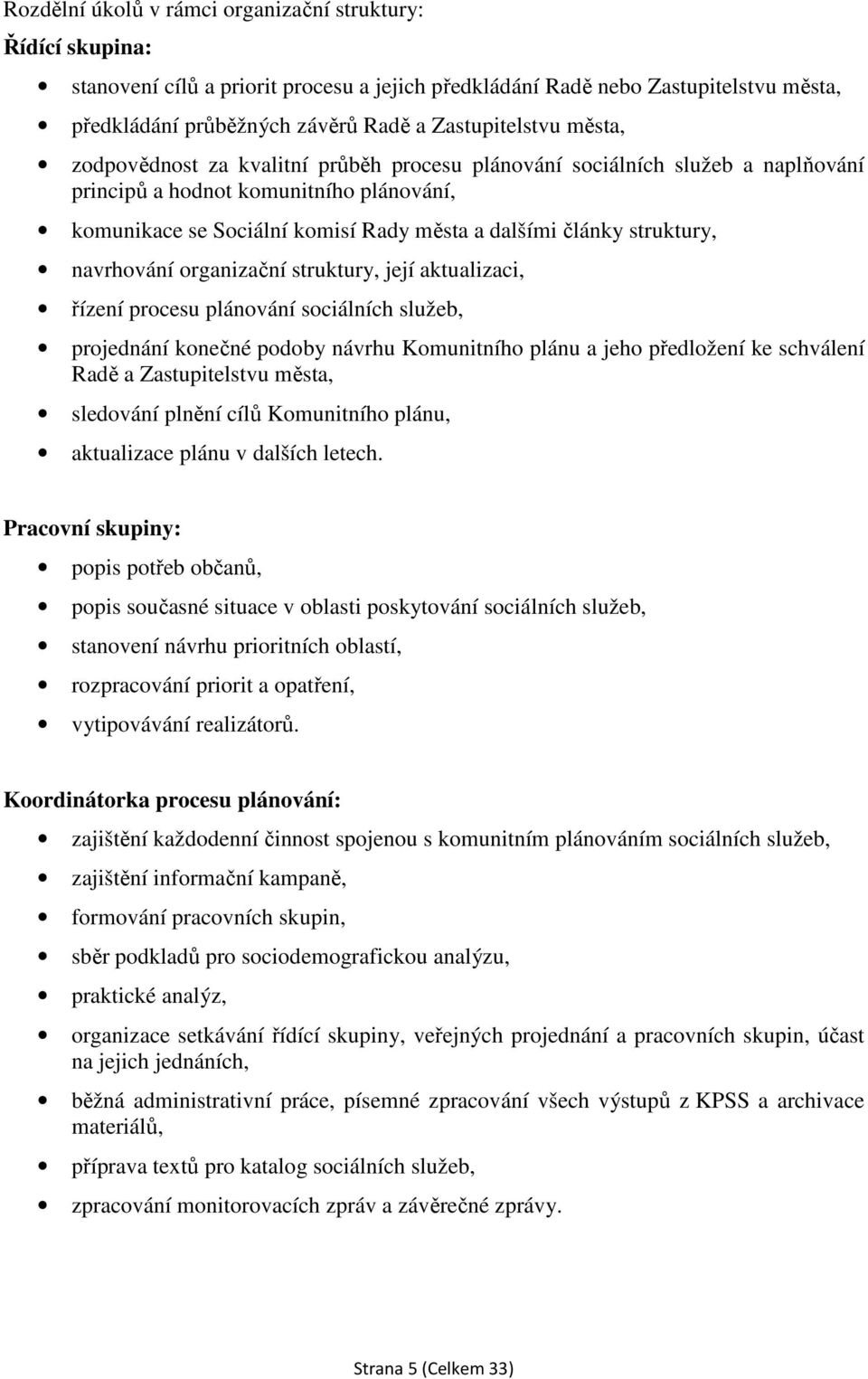 navrhování organizační struktury, její aktualizaci, řízení procesu plánování sociálních služeb, projednání konečné podoby návrhu Komunitního plánu a jeho předložení ke schválení Radě a Zastupitelstvu