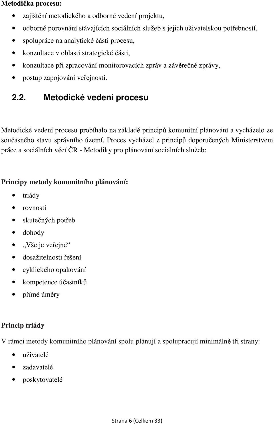 2. Metodické vedení procesu Metodické vedení procesu probíhalo na základě principů komunitní plánování a vycházelo ze současného stavu správního území.