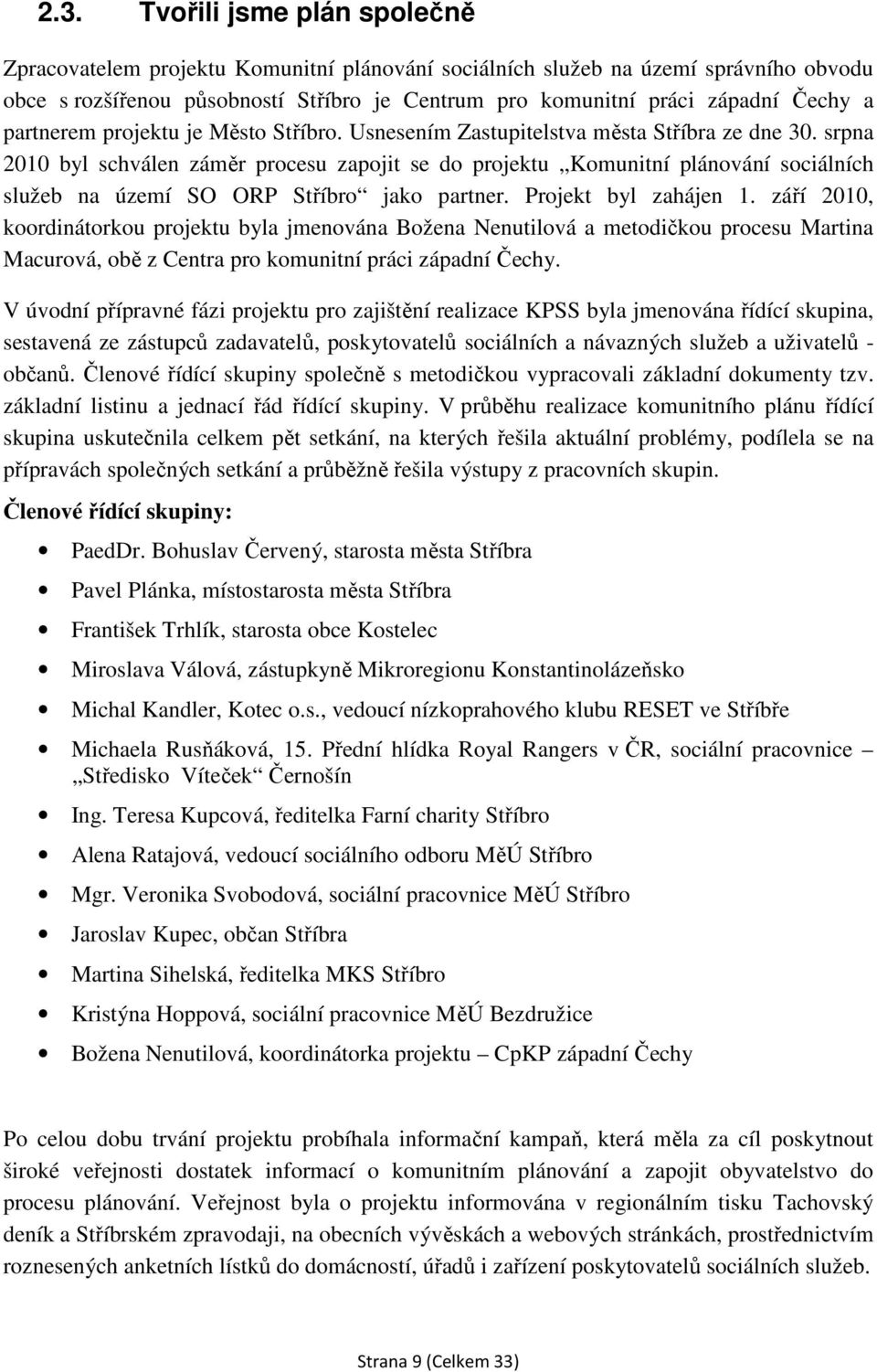 srpna 2010 byl schválen záměr procesu zapojit se do projektu Komunitní plánování sociálních služeb na území SO ORP Stříbro jako partner. Projekt byl zahájen 1.