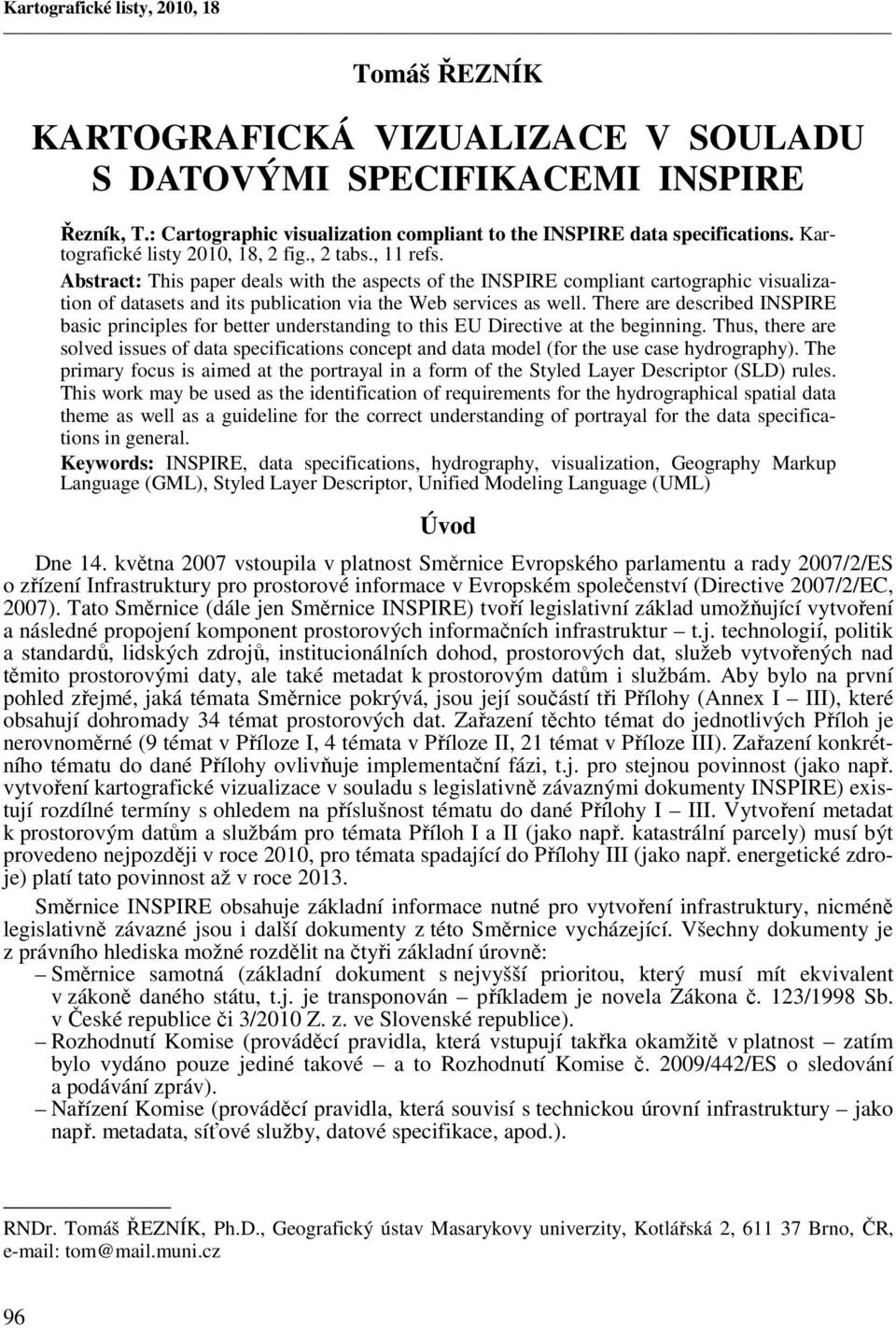 Abstract: This paper deals with the aspects of the INSPIRE compliant cartographic visualization of datasets and its publication via the Web services as well.