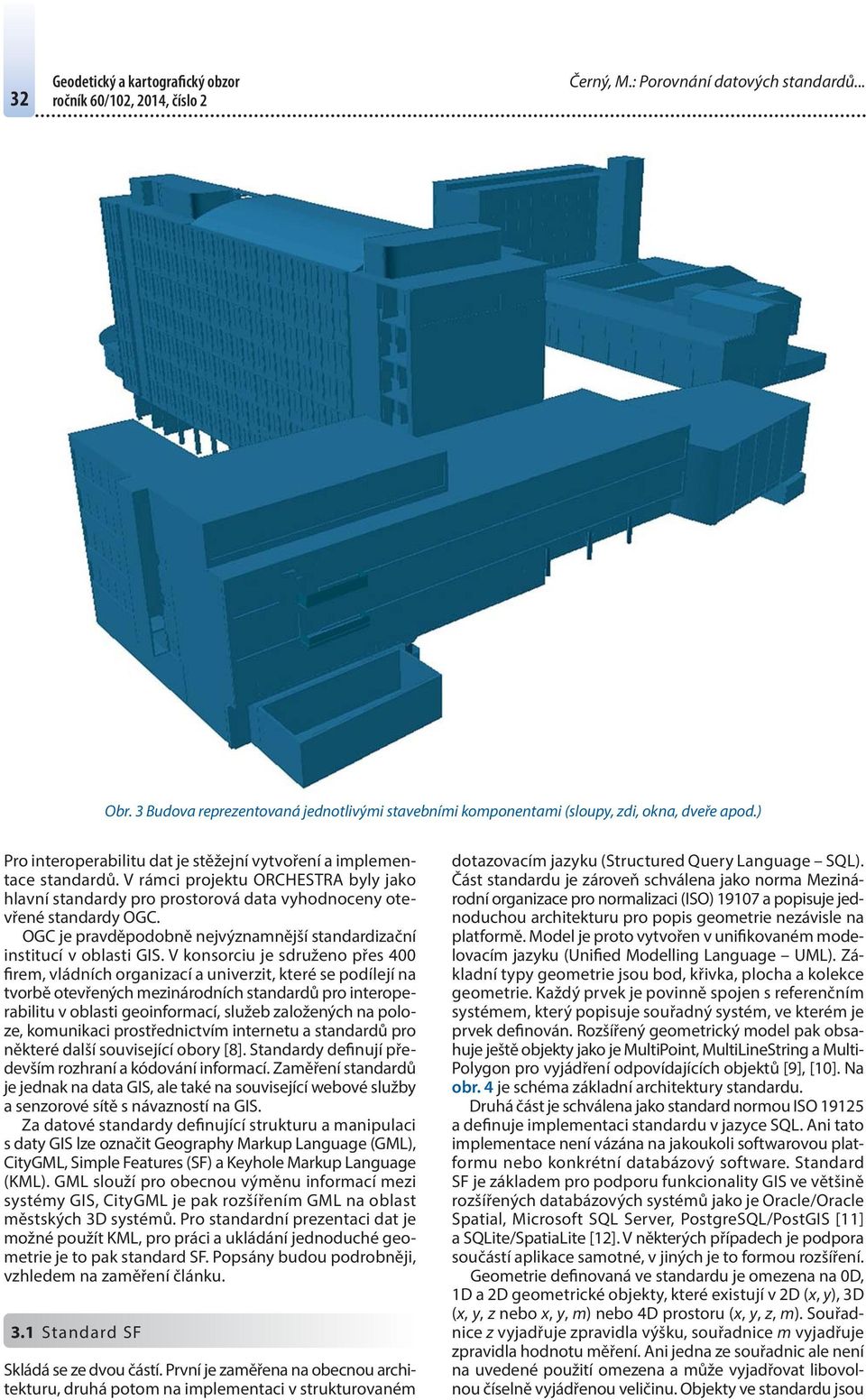 OGC je pravděpodobně nejvýznamnější standardizační institucí v oblasti GIS.