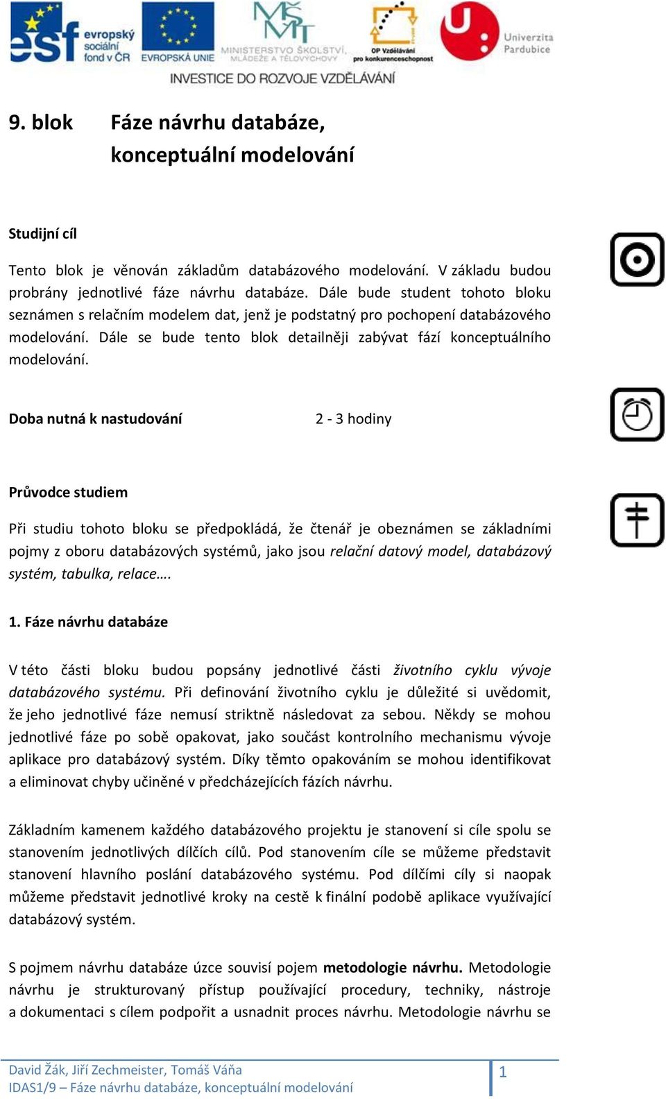 Doba nutná k nastudování 2-3 hodiny Průvodce studiem Při studiu tohoto bloku se předpokládá, že čtenář je obeznámen se základními pojmy z oboru databázových systémů, jako jsou relační datový model,