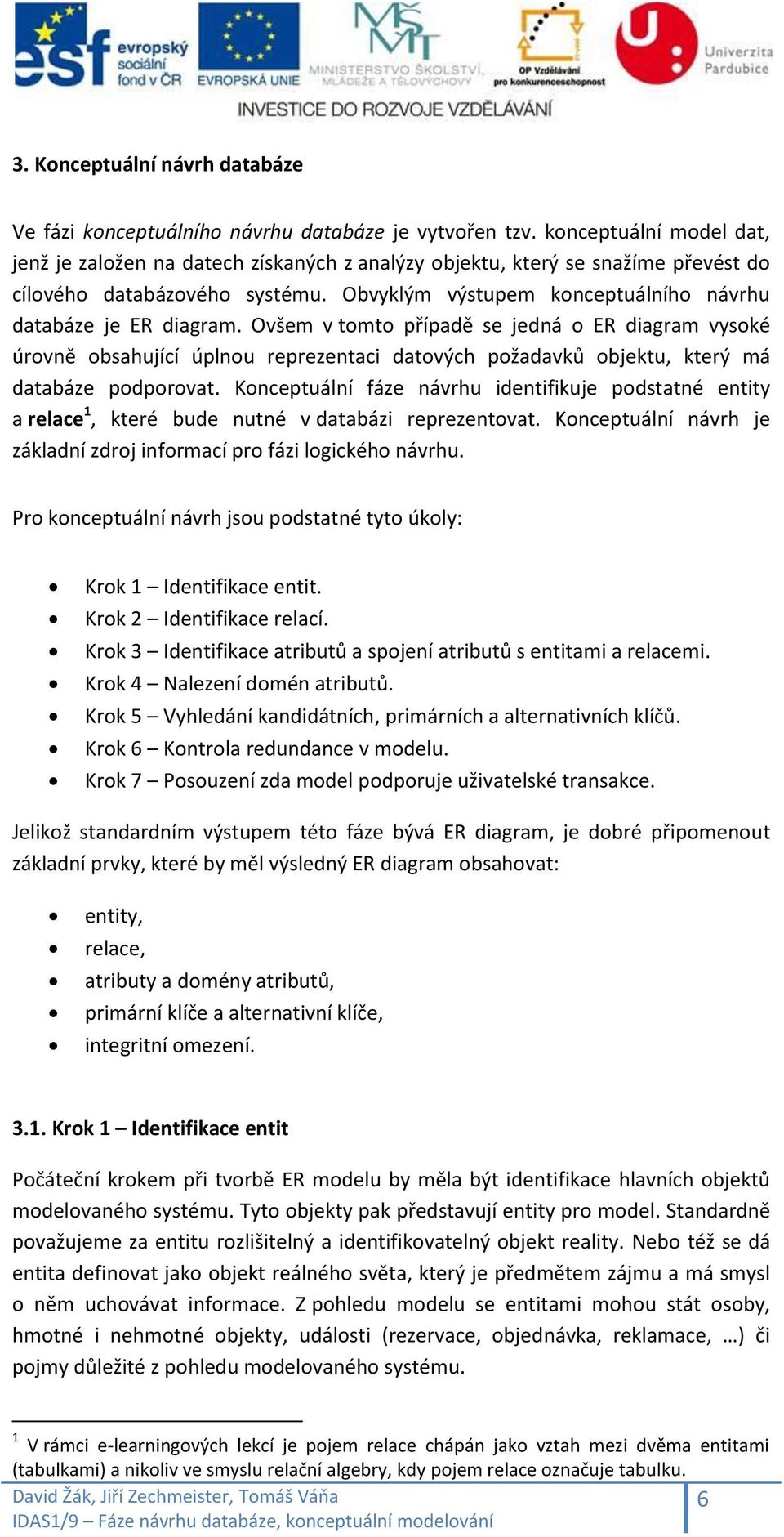 Obvyklým výstupem konceptuálního návrhu databáze je ER diagram.