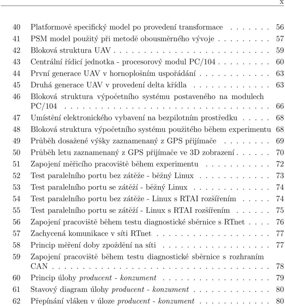 ............ 63 46 Bloková struktura výpočetního systému postaveného na modulech PC/104.................................. 66 47 Umístění elektronického vybavení na bezpilotním prostředku.