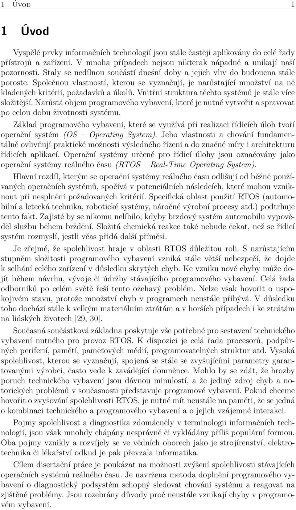 Vnitřní struktura těchto systémů je stále více složitější. Narůstá objem programového vybavení, které je nutné vytvořit a spravovat po celou dobu životnosti systému.