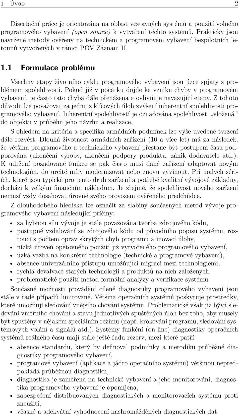 1 Formulace problému Všechny etapy životního cyklu programového vybavení jsou úzce spjaty s problémem spolehlivosti.