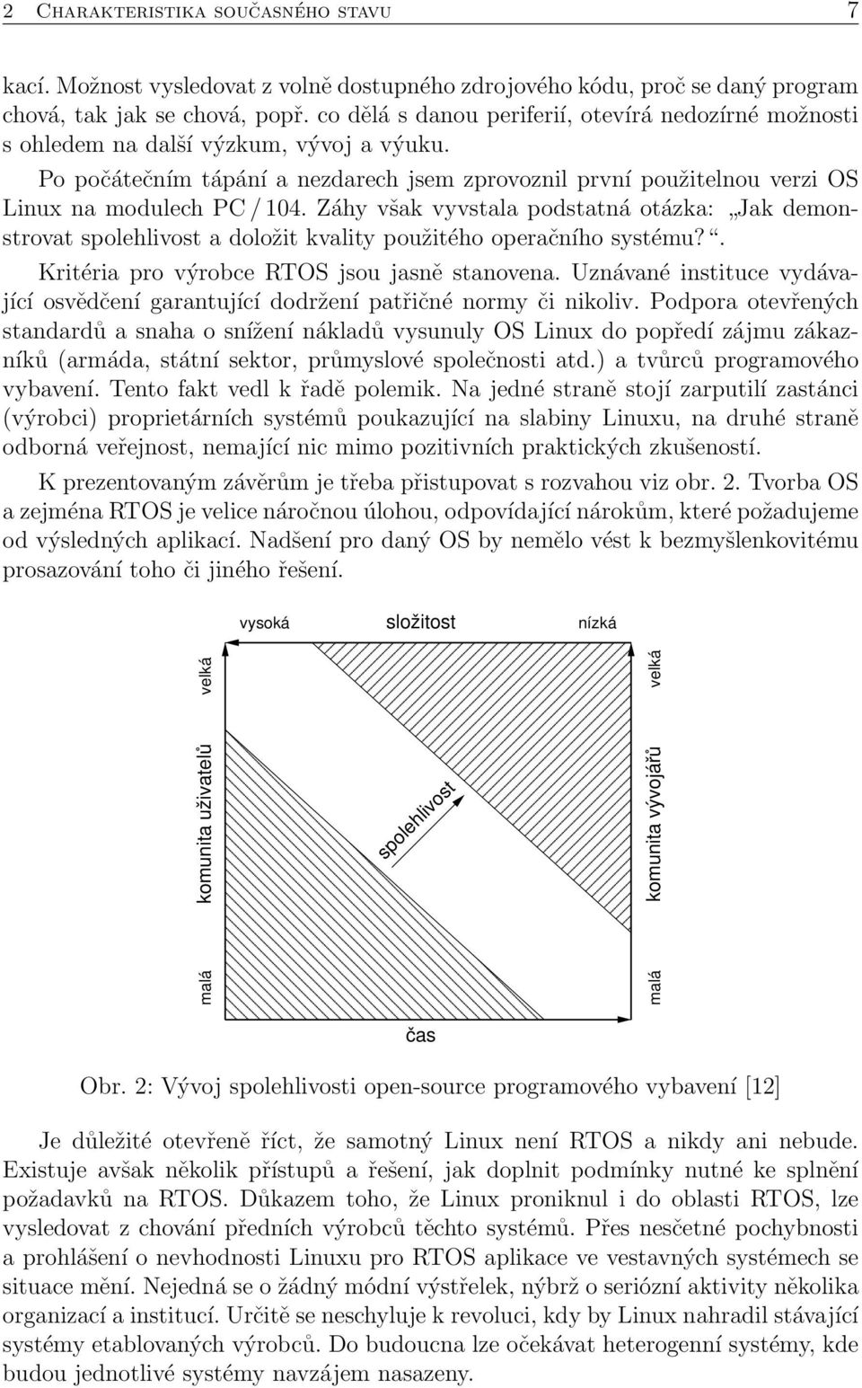 Záhy však vyvstala podstatná otázka: Jak demonstrovat spolehlivost a doložit kvality použitého operačního systému?. Kritéria pro výrobce RTOS jsou jasně stanovena.