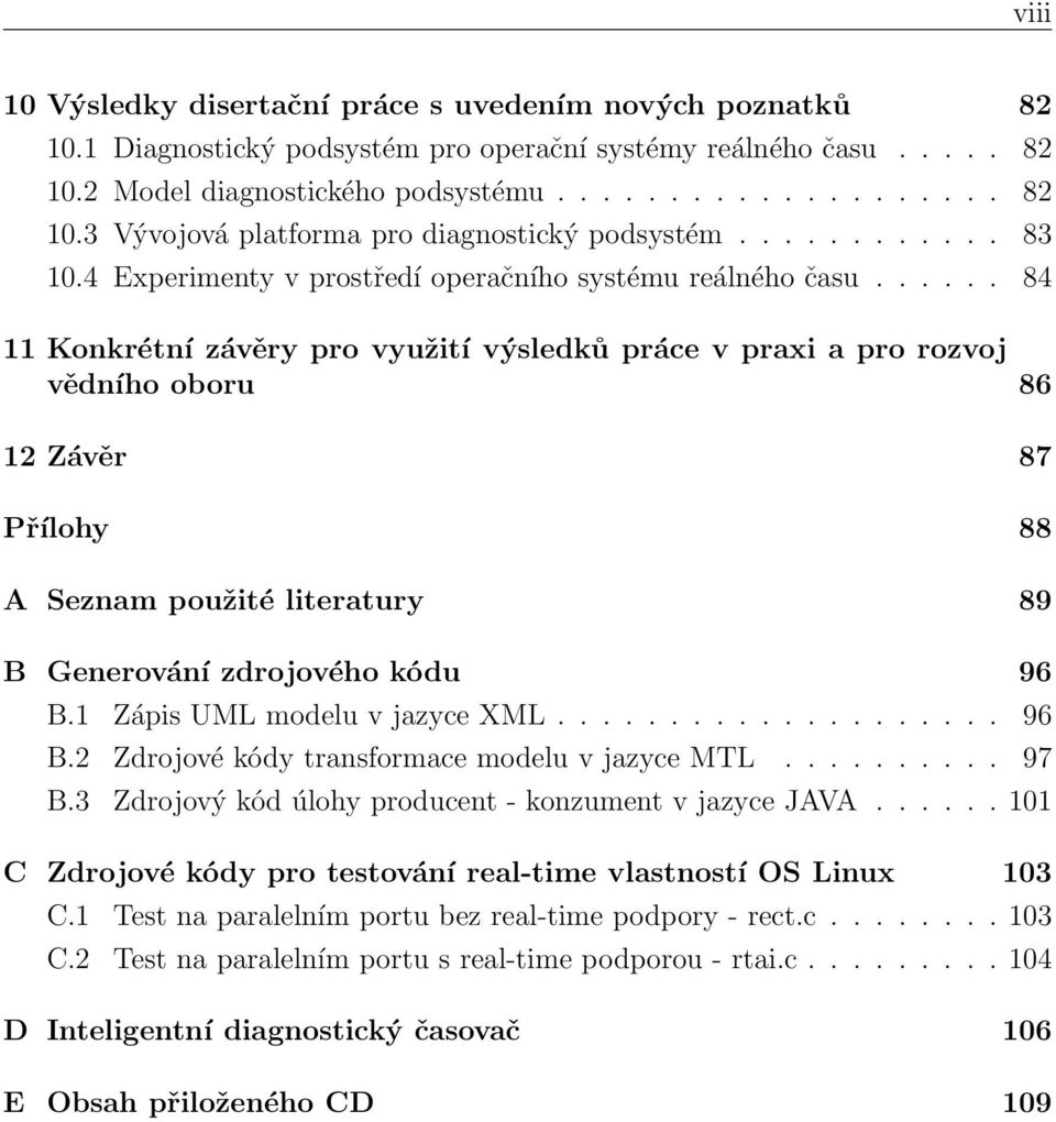 ..... 84 11 Konkrétní závěry pro využití výsledků práce v praxi a pro rozvoj vědního oboru 86 12 Závěr 87 Přílohy 88 A Seznam použité literatury 89 B Generování zdrojového kódu 96 B.