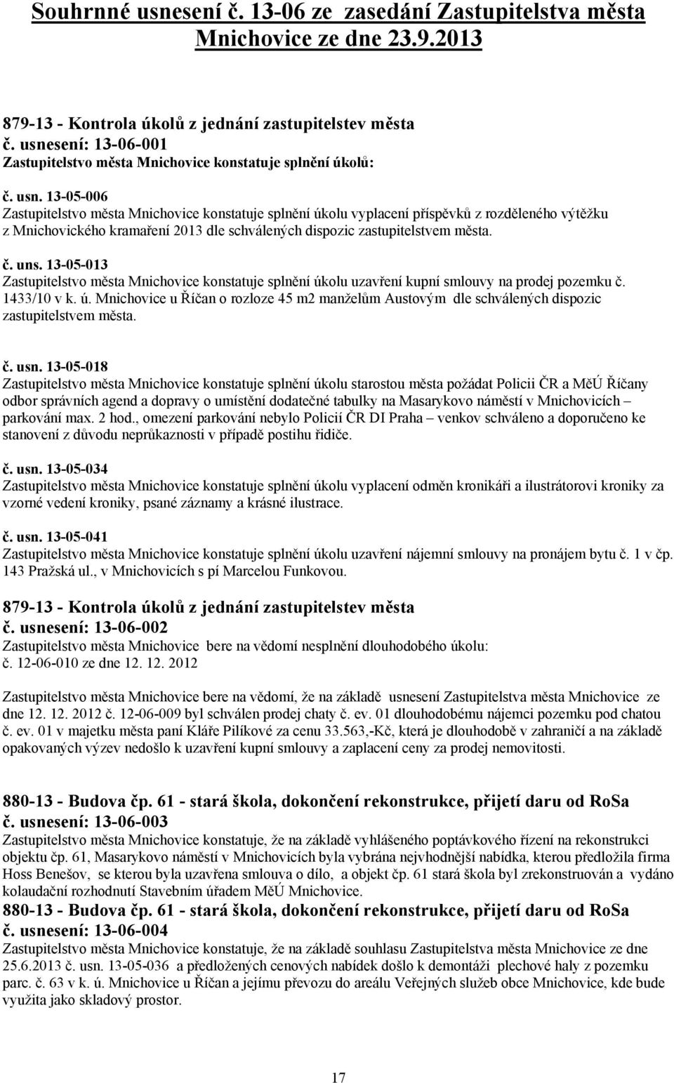 13-05-006 Zastupitelstvo města Mnichovice konstatuje splnění úkolu vyplacení příspěvků z rozděleného výtěžku z Mnichovického kramaření 2013 dle schválených dispozic zastupitelstvem města. č. uns.