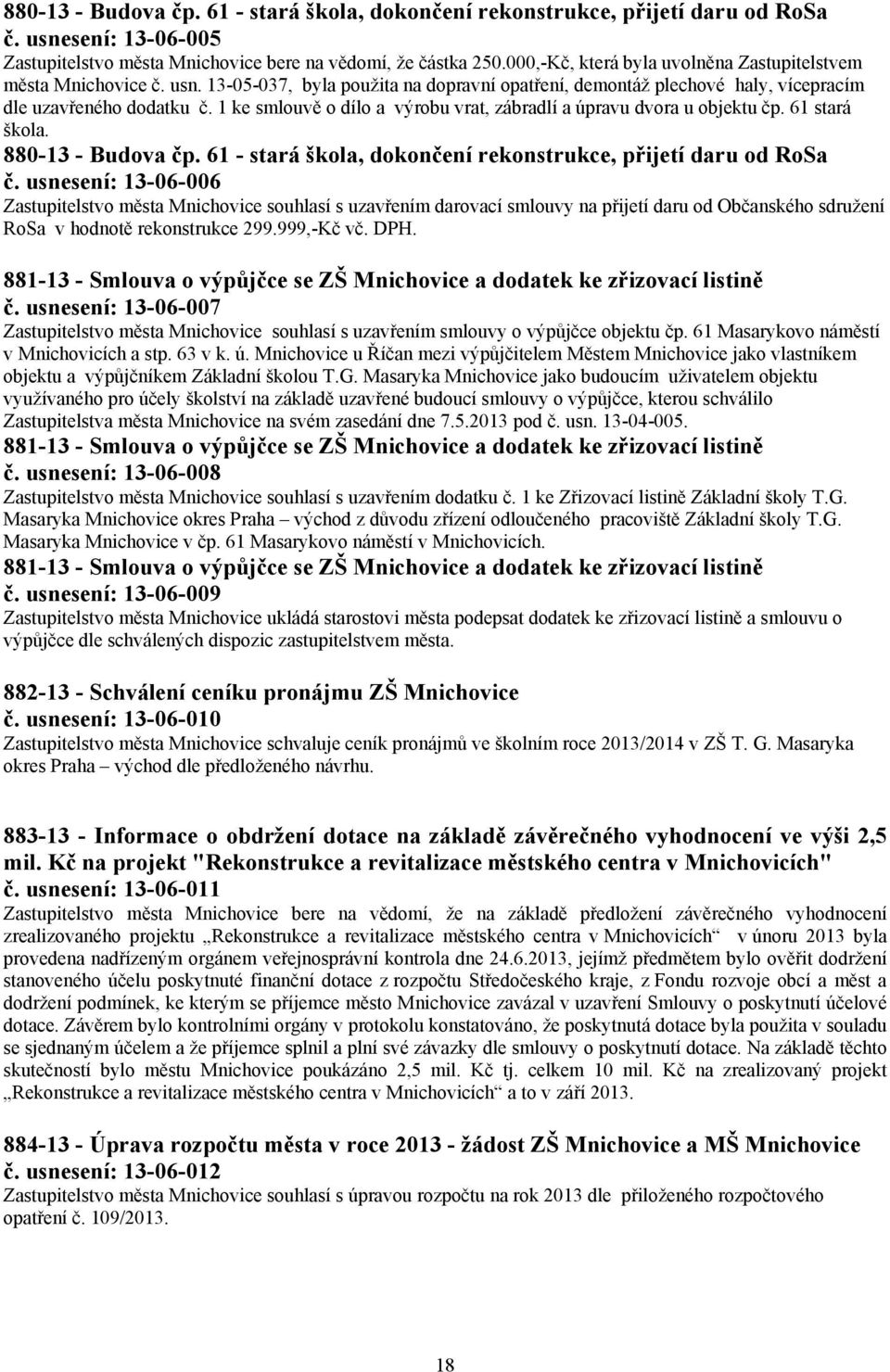 1 ke smlouvě o dílo a výrobu vrat, zábradlí a úpravu dvora u objektu čp. 61 stará škola. 880-13 - Budova čp. 61 - stará škola, dokončení rekonstrukce, přijetí daru od RoSa č.