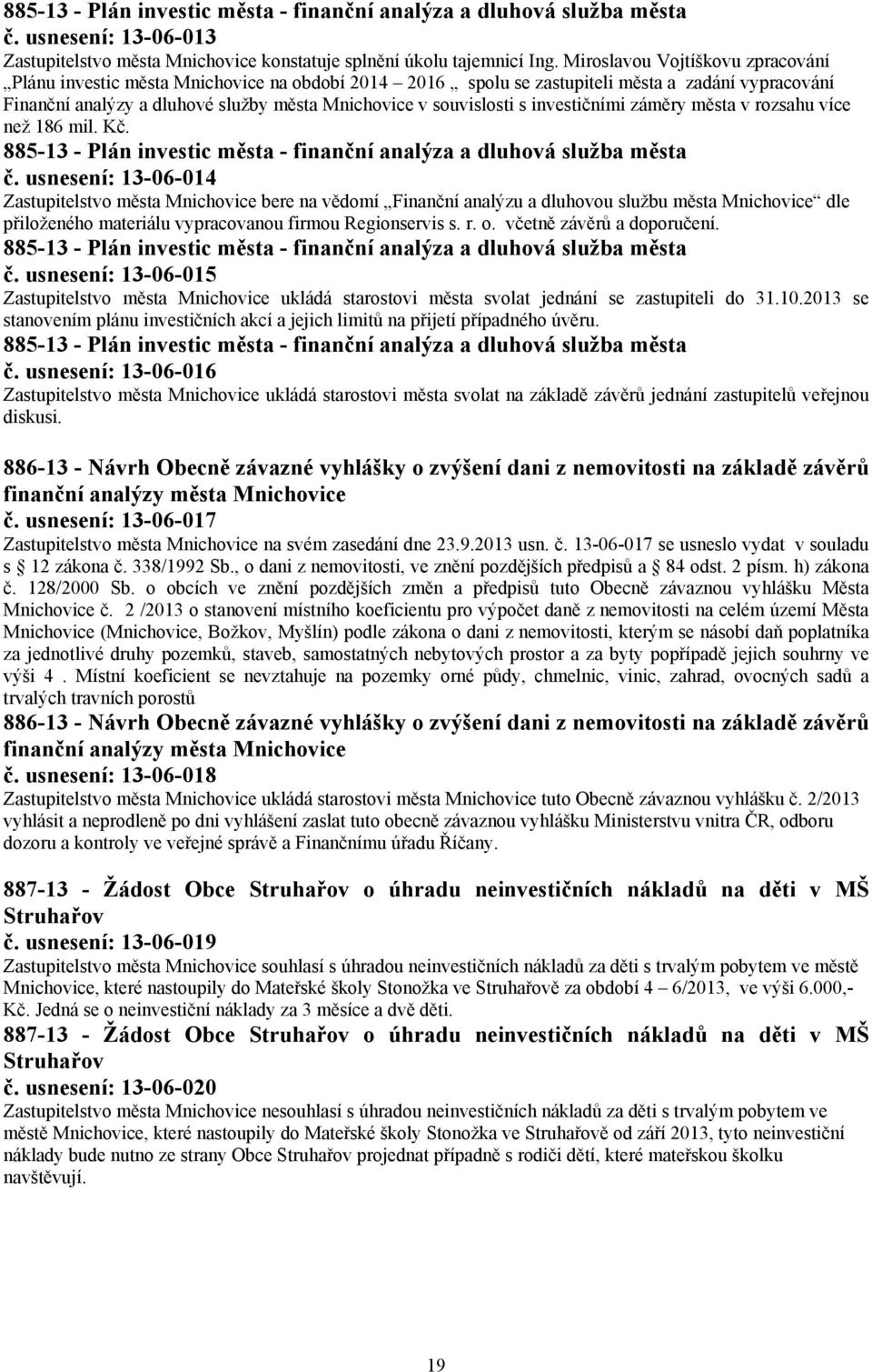 investičními záměry města v rozsahu více než 186 mil. Kč. 885-13 - Plán investic města - finanční analýza a dluhová služba města č.