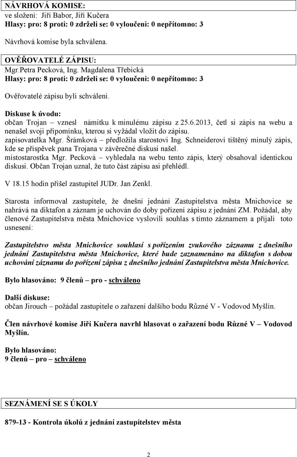 2013, četl si zápis na webu a nenašel svoji připomínku, kterou si vyžádal vložit do zápisu. zapisovatelka Mgr. Šrámková předložila starostovi Ing.