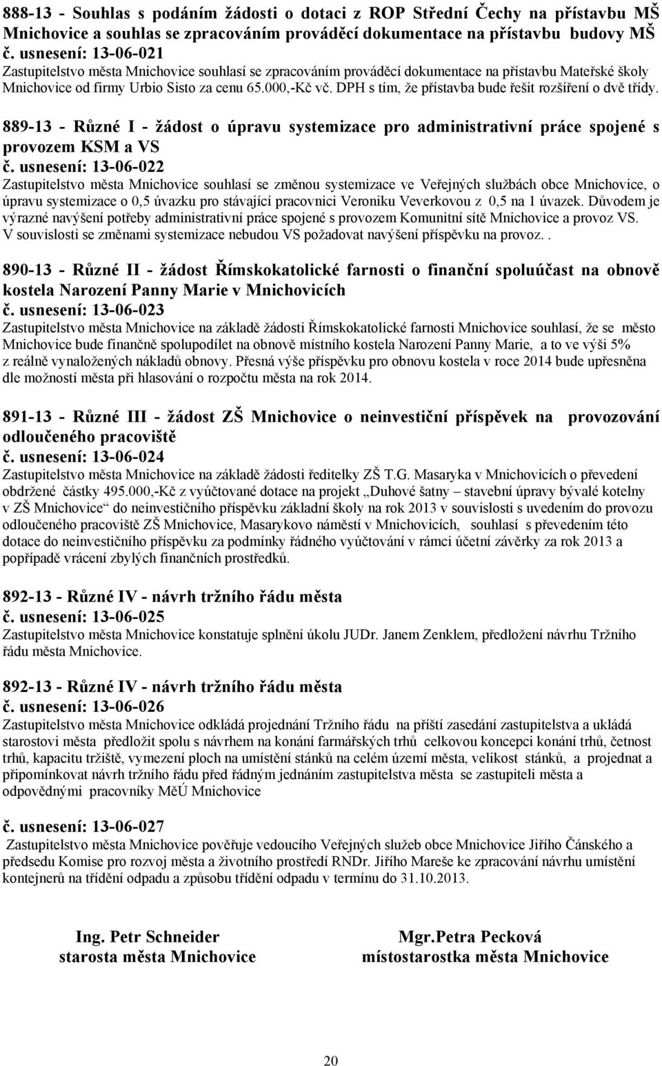 DPH s tím, že přístavba bude řešit rozšíření o dvě třídy. 889-13 - Různé I - žádost o úpravu systemizace pro administrativní práce spojené s provozem KSM a VS č.